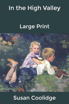 In the High Valley: Large Print by Susan Coolidge