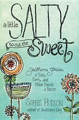 A Little Salty to Cut the Sweet: Southern Stories of Faith, Family, and Fifteen Pounds of Bacon by Sophie Hudson