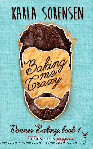 Baking Me Crazy by Karla Sorensen