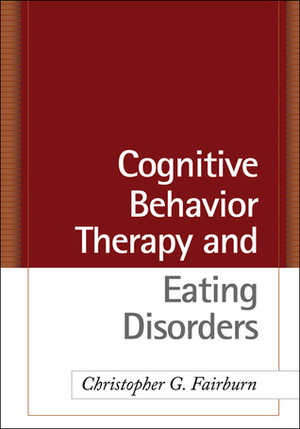 Cognitive Behavior Therapy and Eating Disorders by Christopher G. Fairburn