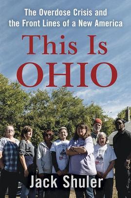 This is Ohio: The Overdose Crisis and the Struggle for a New America by Jack Shuler, Jack Shuler