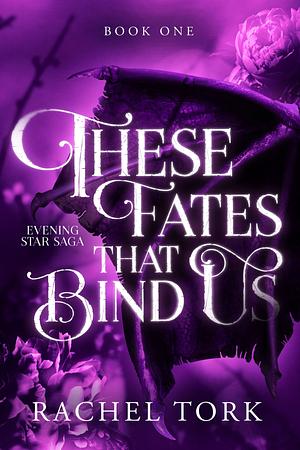 These Fates that Bind Us: Evening Star Saga Book One by Rachel Tork, Rachel Tork