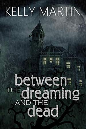 Between the Dreaming and the Dead by Kelly Martin