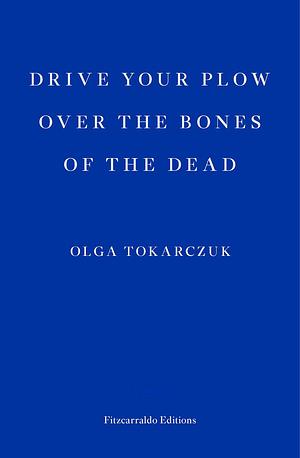 Drive Your Plow Over the Bones of the Dead by Olga Tokarczuk