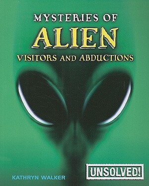 Mysteries of Alien Visitors and Abductions by Kathryn Walker
