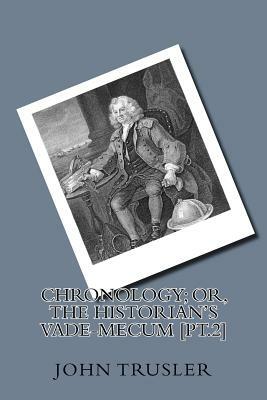 Chronology; or, the historian's vade-mecum [pt.2] by John Trusler