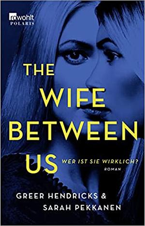 The Wife Between Us: Wer ist sie wirklich? by Greer Hendricks, Sarah Pekkanen