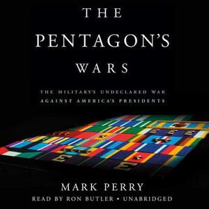 The Pentagon's Wars: The Military's Undeclared War Against America's Presidents by Mark Perry