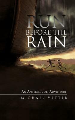 Run Before the Rain: An Antediluvian Adventure by Michael Vetter