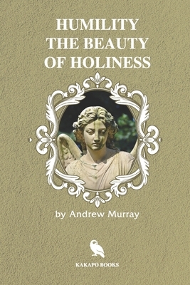 Humility the Beauty of Holiness (Illustrated) by Andrew Murray