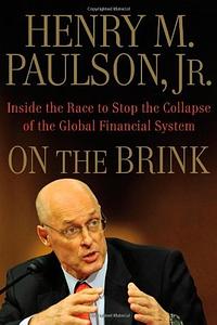 On the Brink: Inside the Race to Stop the Collapse of the Global Financial System by Henry M. Paulson Jr.