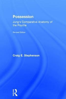 Possession: Jung's Comparative Anatomy of the Psyche by Craig E. Stephenson