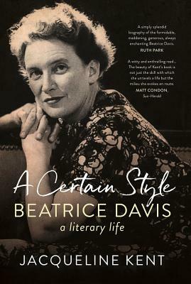 A Certain Style: Beatrice Davis, a literary life, 2nd Edition by Jacqueline Kent