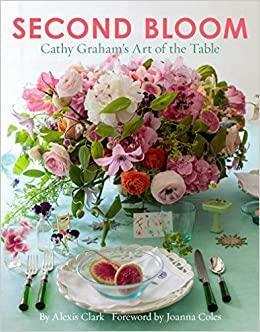 Second Bloom: Cathy Graham's Art of the Table by Daphne Merkin, Joanna Coles, Quentin Bacon