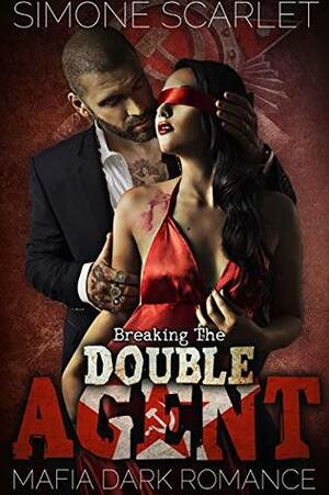 Breaking the Double Agent: A Mafia Dark Romance by Simone Scarlet