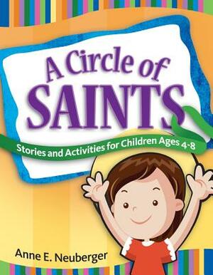 A Circle of Saints: Stories and Activities for Children Ages 4-8 by Anne E. Neuberger