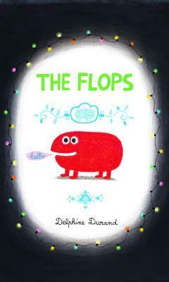 The Flops: And Their Fabulous Adventures by Sarah Klinger, Delphine Durand