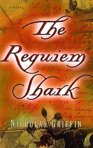 The Requiem Shark: A Novel by Nicholas Griffin