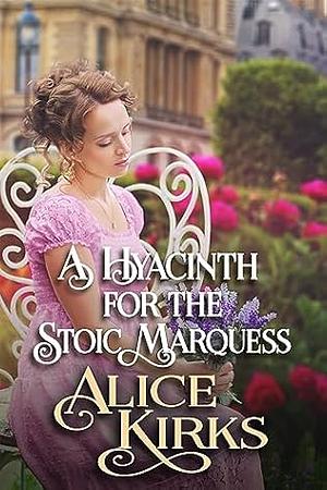 A Hyacinth for the Stoic Marquess by Alice Kirks