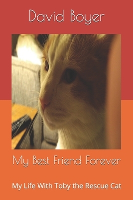 My Best Friend Forever: My Life With Toby the Rescue Cat by David Boyer