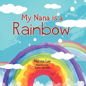 My Nana is a Rainbow by Melissa Lee