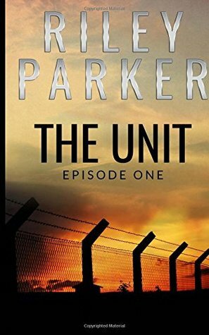 The Unit: Episode One by Riley Parker, A.J. Carella