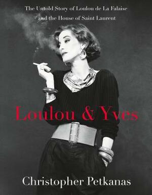 Loulou & Yves: The Untold Story of Loulou de la Falaise and the House of Saint Laurent by Christopher Petkanas