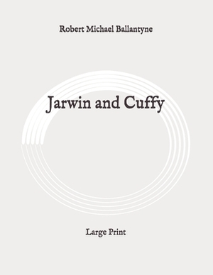 Jarwin and Cuffy: Large Print by Robert Michael Ballantyne