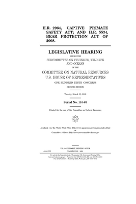 H.R. 2964, Captive Primate Safety Act; and H.R. 5534, Bear Protection Act of 2008: legislative hearing before the Subcommittee on Fisheries, Wildlife, by United St Congress, United States House of Representatives, Committee on Natural Resources (house)