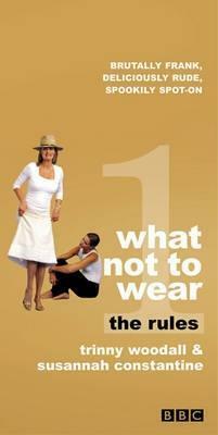 What Not to Wear: The Rules by Susannah Constantine, Trinny Woodall