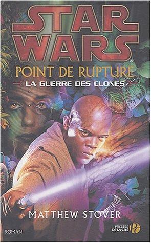Point de rupture : Star Wars, la guerre des clones by Matthew Woodring Stover, Matthew Woodring Stover