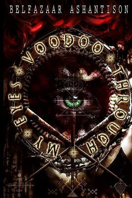 Voodoo through My Eyes by Belfazaar Ashantison