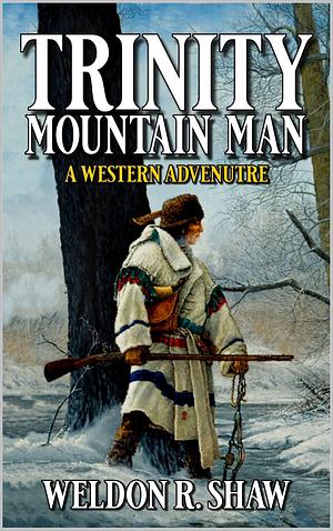 Trinity: Mountain Man: The Wind Is Calling: A Mountain Man Adventure by Weldon R. Shaw, Weldon R. Shaw