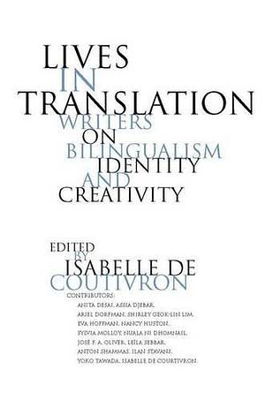 Lives in Translation: Bilingual Writers on Identity and Creativity by Isabelle De Courtivron