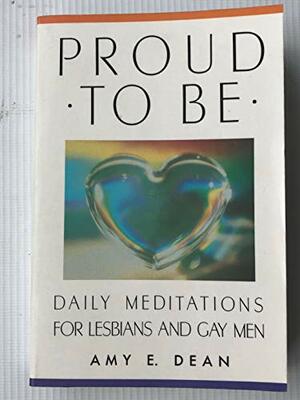 Proud to Be: Daily Meditations for Lesbi by Amy E. Dean