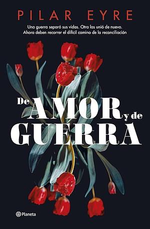 De amor y de guerra by Pilar Eyre, Pilar Eyre