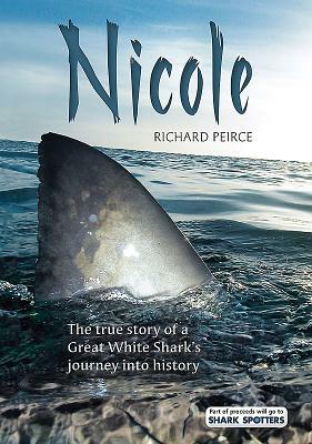 Nicole: The True Story of a Great White Shark's Journey Into History by Richard Peirce