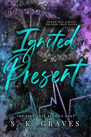 Ignited In The Present  by S.K. Graves