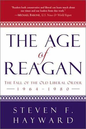 The Age of Reagan: The Fall of the Old Liberal Order, 1964-1980 by Steven F. Hayward