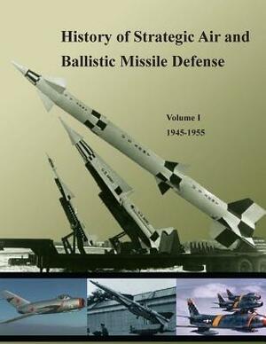 History of Strategic Air and Ballistic Missile Defense: Volume I 1945-1955 by United States Army