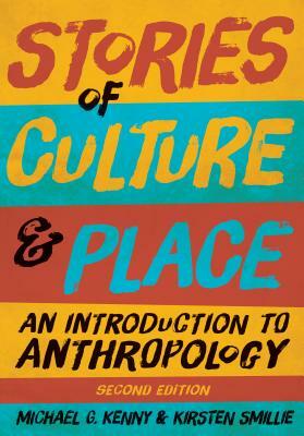 Stories of Culture and Place: An Introduction to Anthropology by Kirsten Smillie, Michael G. Kenny