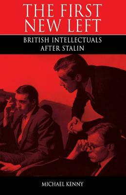 First New Left: British Intellectuals After Stalin by Michael Kenny