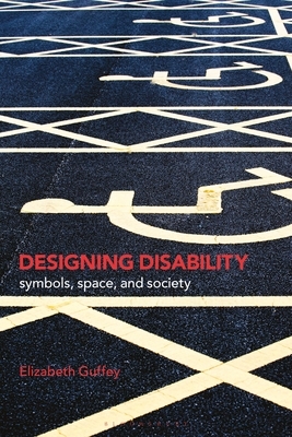 Designing Disability: Symbols, Space, and Society by Elizabeth Guffey