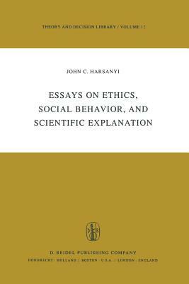 Essays on Ethics, Social Behaviour, and Scientific Explanation by J. C. Harsanyi