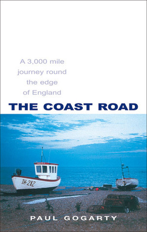 The Coast Road: A 3,000 Mile Journey Round the Edge of England by Paul Gogarty