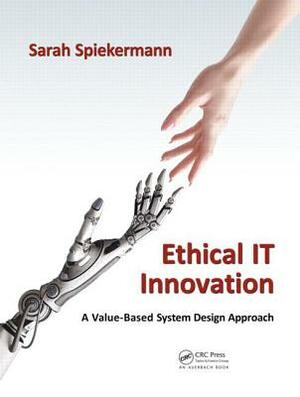 Ethical IT Innovation: A Value-Based System Design Approach by Sarah Spiekermann