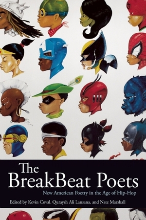 The BreakBeat Poets: New American Poetry in the Age of Hip-Hop by Nate Marshall, Kevin Coval, Quraysh Ali Lansana