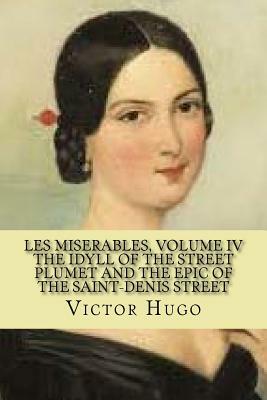 Les Miserables, Volume IV the Idyll of the Street Plumet and the Epic of the Saint-Denis Street (English Edition) by Victor Hugo