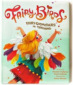 Fairy Birds: Fairy Godmothers in Training by Simini Blocker, Heidi Andrews, Heather Fujikawa