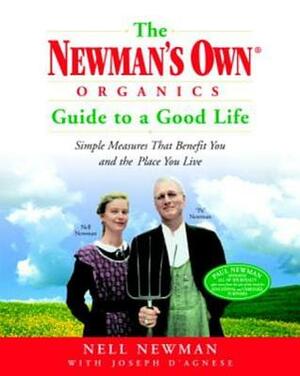 The Newman's Own Organics Guide to a Good Life: Simple Measures That Benefit You and the Place You Live by Joseph D'Agnese, Nell Newman